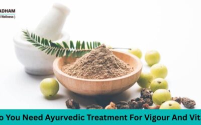 Why Do You Need Ayurvedic Treatment For Vigour And Vitality?